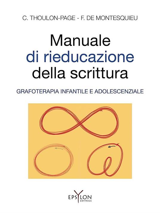 Manuale di rieducazione della scrittura. Grafoterapia infantile e adolescenziale. Ediz. illustrata - Chantal Thoulon-Page,Florence de Montesquieu - copertina