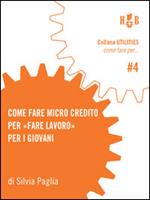 Come fare micro credito per «fare lavoro» per i giovani. Un'iniziativa per avviare all'esperienza di impresa giovani under-35 nella provincia di Bologna