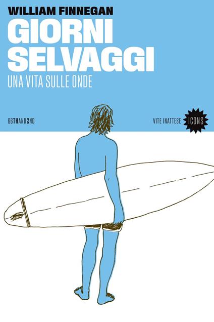 Giorni selvaggi. Una vita sulle onde - William Finnegan,Fiorenza Conte,Mirko Esposito,Stella Sacchini - ebook