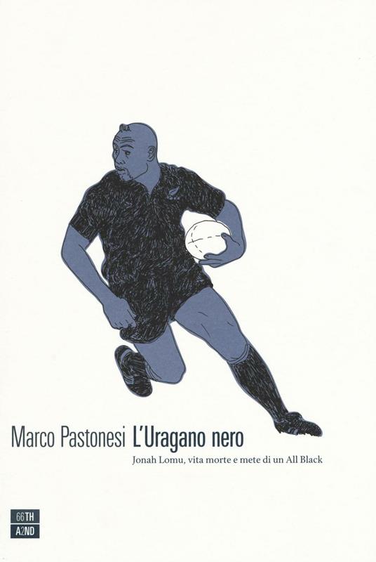 L' uragano nero. Jonah Lomu, vita morte e mete di un All Black - Marco Pastonesi - copertina