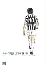 Le roi. Gloria e onta di Michel Platini