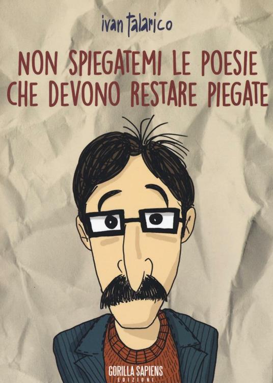 Non spiegatemi le poesie che devono restare piegate - Ivan Talarico - copertina