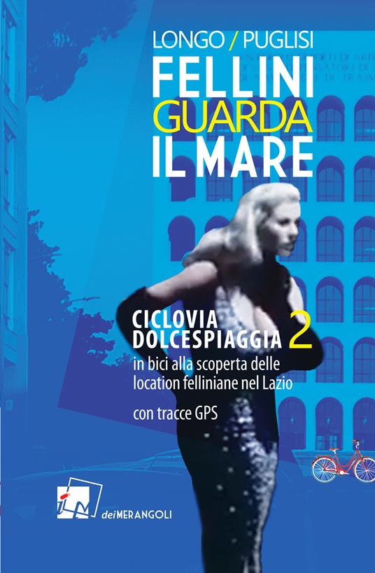 Fellini guarda il mare. Ciclovia Dolcespiaggia. In bici alla scoperta delle location felliniane nel Lazio. Vol. 2 - Anna Longo,Romano Puglisi - copertina