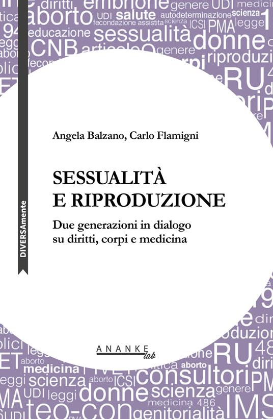 Sessualità e riproduzione. Due generazioni in dialogo su diritti, corpi e medicina - Angela Balzano,Carlo Flamigni - copertina