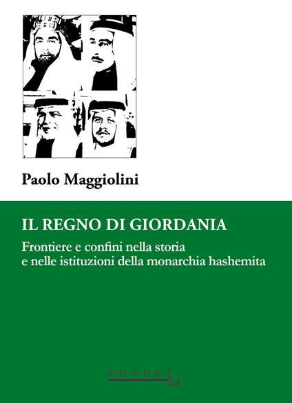 Il Regno di Giordania. Frontiere e confini nella storia e nelle istituzioni della monarchia hashemita - Paolo Maggiolini - copertina