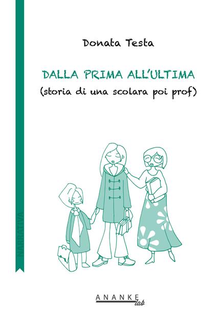 Dalla prima all'ultima. (Storia di una scolara poi prof) - Donata Testa - copertina