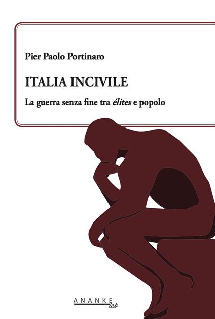 Italia incivile. La guerra senza fine tra élites e popolo - Pier Paolo Portinaro - copertina