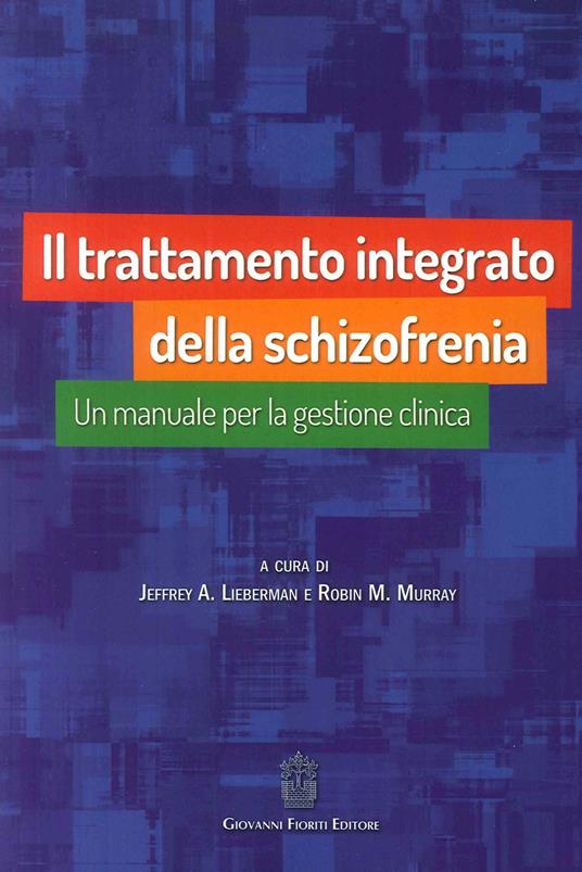 Il trattamento integrato della schizofrenia. Un manuale per la gestione clinica - Jeffrey A. Lieberman,Robin M. Murray - copertina