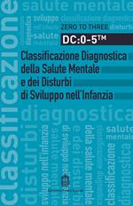 DC: 0-5. Classificazione diagnostica della salute mentale e dei disturbi di sviluppo nell'infanzia