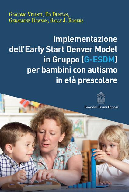 Implementazione dell'Early Start Denver Model in Gruppo (G-Esdm) per bambini con autismo in età prescolare - Giacomo Vivanti,Geraldine Dawson,Sally J. Rogers - copertina