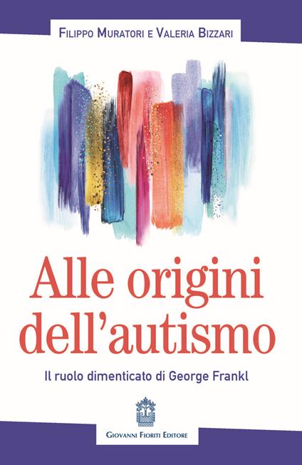 Alle origini dell'autismo. Il ruolo dimenticato di George Frankl - Filippo Muratori,Valeria Bizzari - copertina