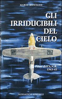 Gli irridicibili del cielo. Piloti dell'A.N.R. 1943-45 - Mario Montano - copertina