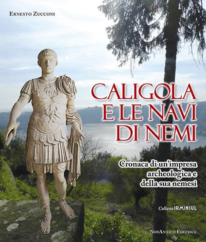 Caligola e le navi di Nemi. Cronaca di un’impresa archeologica e della sua nemesi - Ernesto Zucconi - copertina