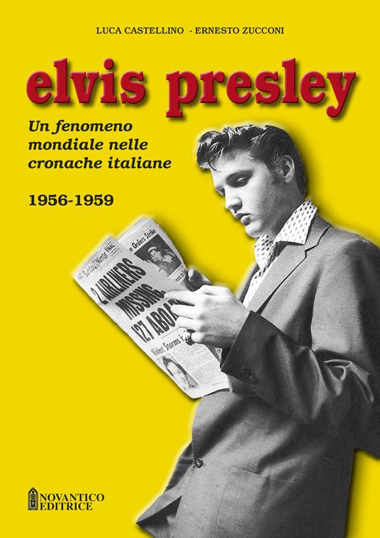 Elvis Presley. Un fenomeno mondiale nelle cronache italiane. Ediz. illustrata. Vol. 1: 1956-1959 - Luca Castellino,Ernesto Zucconi - copertina