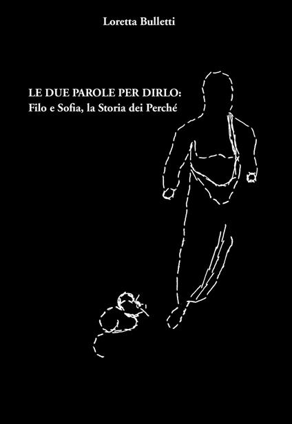 Le due parole per dirlo: Filo e Sofia, la storia dei perché. Ediz. integrale - Loretta Bulletti - copertina