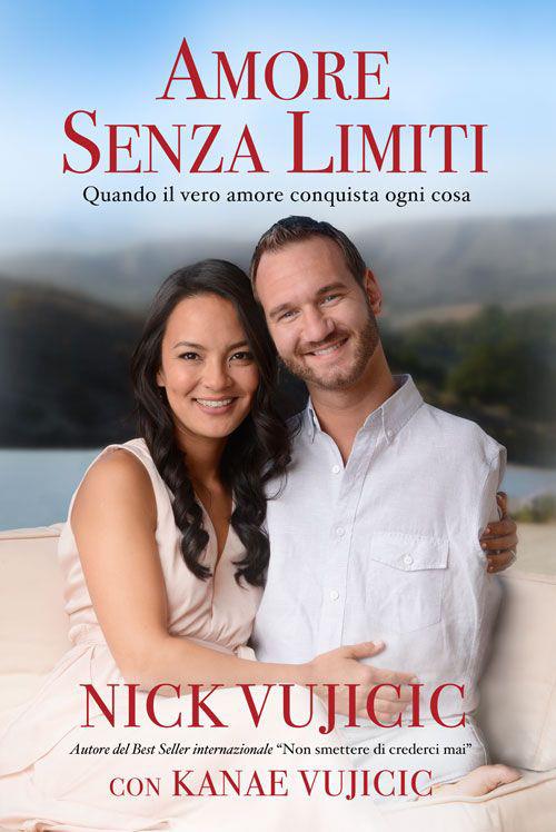 Amore senza limiti. Quando il vero amore conquista ogni cosa - Nick Vujicic,Kanae Vujicic - copertina