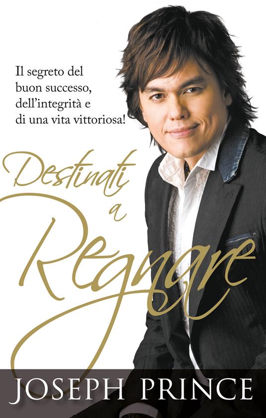 Destinati a regnare. Il segreto del buon successo, dell'integrità e di una vita vittoriosa - Joseph Prince - copertina