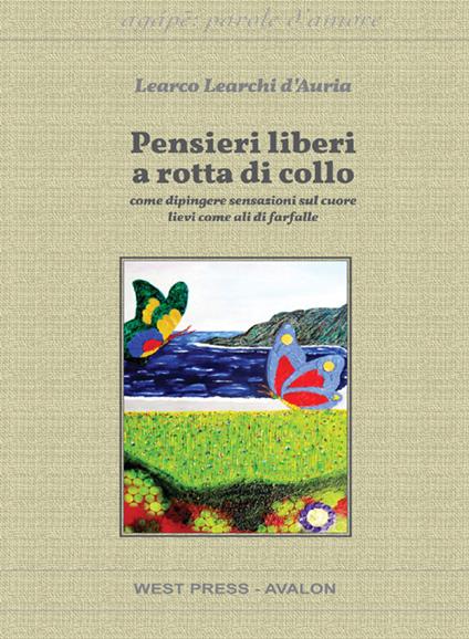 Pensieri liberi a rotta di collo. Come dipingere sensazioni sul cuore lievi come ali di farfalle - Learco Learchi D'Auria - copertina