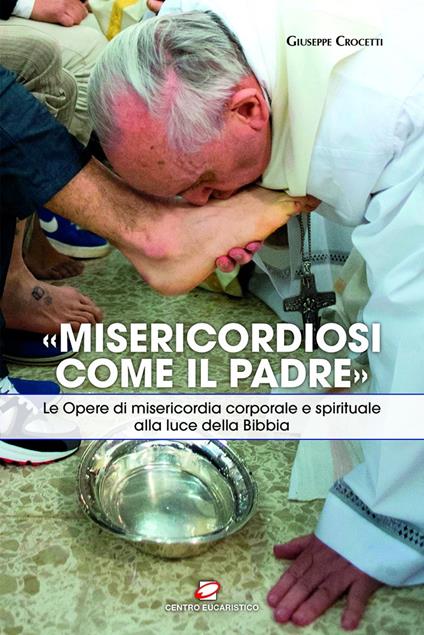 «Misericordiosi come il Padre». Le Opere di misericordia corporale e spirituale alla luce della Bibbia - Giuseppe Crocetti - ebook