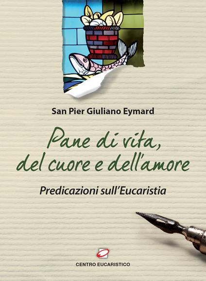 Pane di vita, del cuore e dell'amore. Predicazioni sull'Eucarestia - Pier Giuliano Eymard - ebook