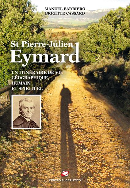 St Pierre-Julien Eymard. Un itinéraire géographique, humain et spirituel - Manuel Barbiero,Brigitte Cassard - copertina