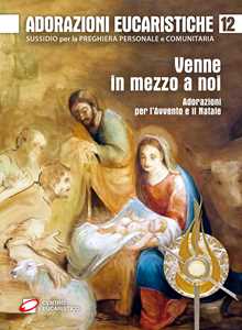 Image of Adorazioni eucaristiche. Venne in mezzo a noi. Adorazioni per l'Avvento e il Natale