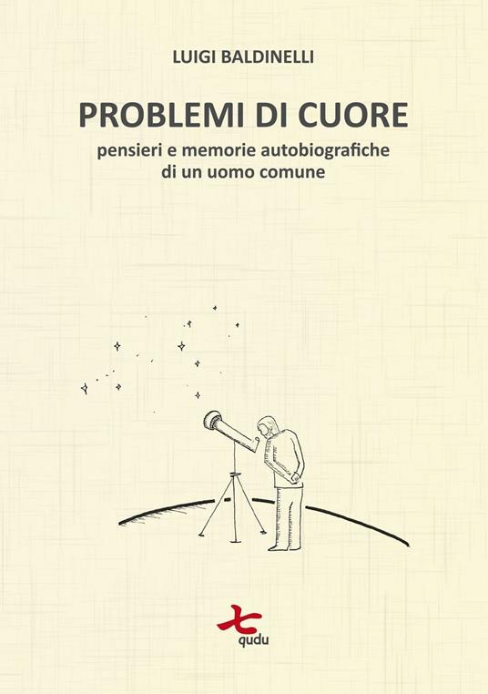 Problemi di cuore. Pensieri e memorie autobiografiche di un uomo comune - Luigi Baldinelli - copertina