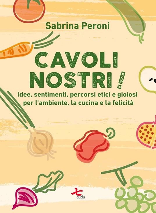 Cavoli nostri! Idee, sentimenti, percorsi etici e gioiosi per l'ambiente, la cucina e la felicità - Sabrina Peroni,Renata Cremonini,Giovanni Mastropasqua - ebook