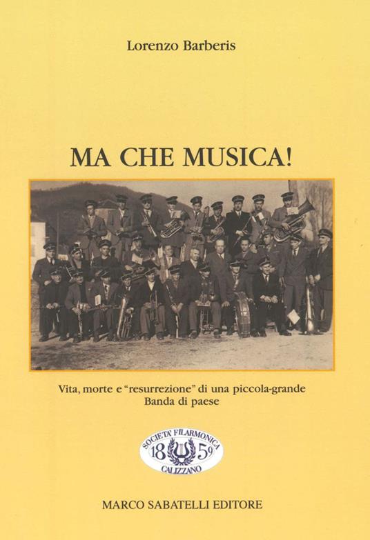 Ma che musica! Vita, morte e «resurrezione» di una piccola-grande banda di paese - Lorenzo Barberis - copertina