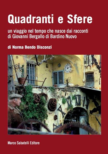 Quadranti e sfere. Un viaggio nel tempo che nasce dai racconti di Giovanni Bergallo di Bardino nuovo - Norma Bendo Disconzi - copertina