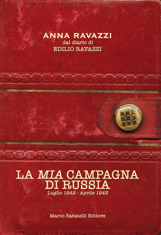 La mia campagna di Russia. Luglio 1942-Aprile 1943 - Anna Ravazzi,Edilio Ravazzi - copertina