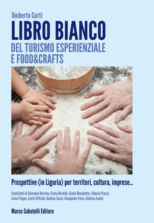 Libro bianco del turismo esperienziale e food&crafts. Prospettive (in Liguria) per territori, cultura, imprese... - Umberto Curti - copertina