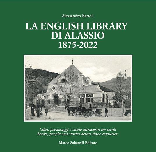 La English Library di Alassio 1875-2022. Libri, personaggi e storie attraverso tre secoli. Ediz. italiana e inglese - Alessandro Bartoli - copertina