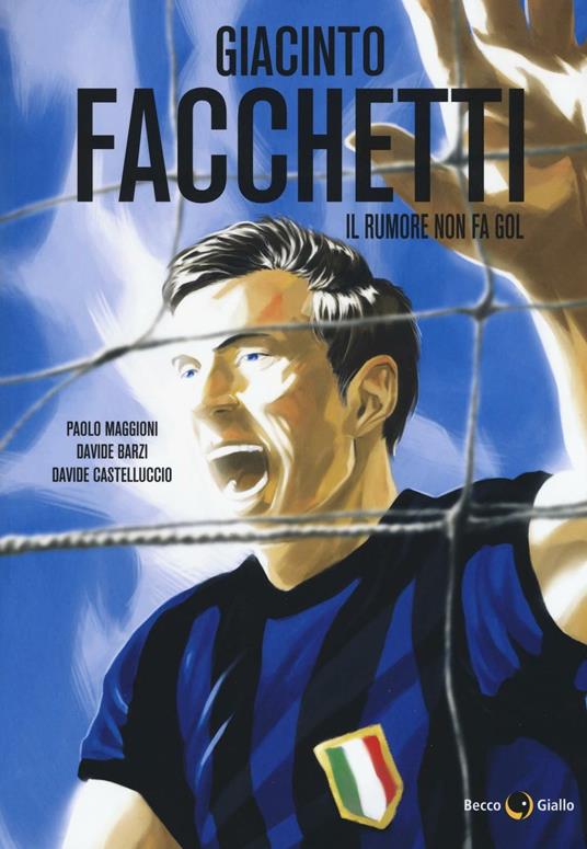 Giacinto Facchetti. Il rumore non fa gol - Paolo Maggioni,Davide Barzi,Davide Castelluccio - copertina