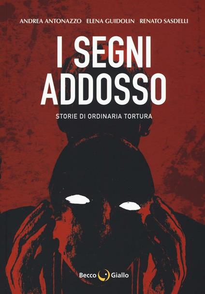 I segni addosso. Storie di ordinaria tortura - Andrea Antonazzo,Elena Guidolin,Renato Sasdelli - copertina