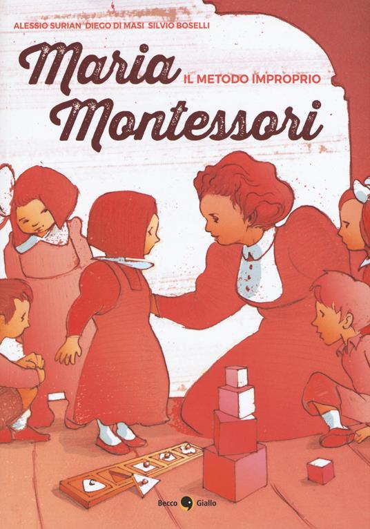 Maria Montessori. Il metodo improprio - Alessio Surian,Diego Di Masi,Silvio Boselli - copertina
