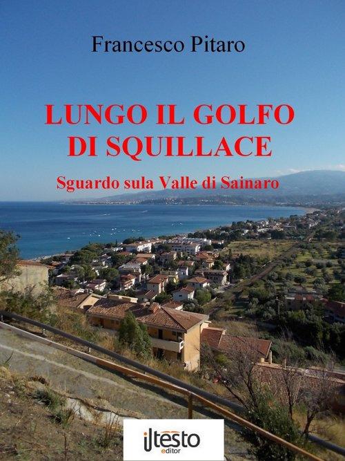 Lungo il golfo di Squillace. Sguardo sulla Valle di Sainaro - Francesco Pitaro - copertina