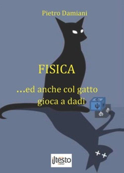 Fisica... ed anche col gatto gioca a dadi - Pietro Damiani - copertina