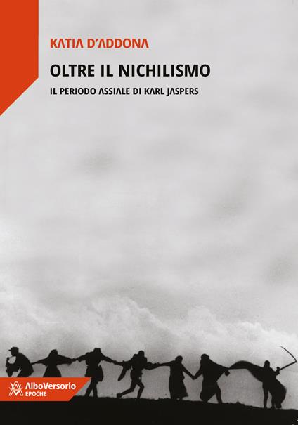 Oltre il nichilismo. Il periodo assiale di Karl Jaspers - Katia D'Addona - copertina