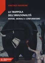 La trappola dell'irrazionalità. Potere, morale e conformismo