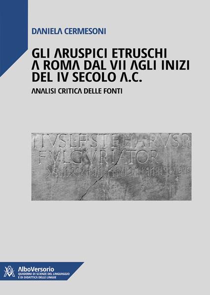 Gli aruspici etruschi a Roma dal VII agli inizi del IV secolo a.C.. Analisi critica delle fonti - Daniela Cermesoni - copertina