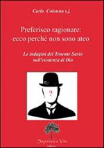 Preferisco ragionare. Ecco perché non sono ateo. Le indagini del tenente Savio sull'esistenza di Dio