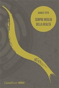 Sempre meglio della realtà - Daniele Titta - ebook