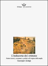 L' industria del crimine. Fattori storici, economici e politici alle origini della mafia - Giuseppe Alongi,Placido Currò,Saverio Di Bella - ebook