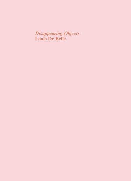 Disappearing Objects. Ediz. speciale - Louis De Belle - copertina