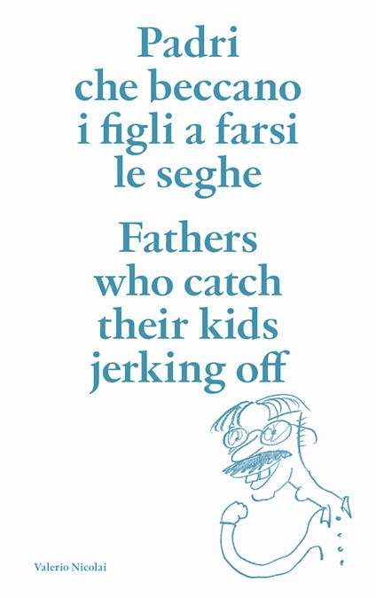 Padri che beccano i figli a farsi le seghe. Ediz. italiana e inglese - Valerio Nicolai - copertina