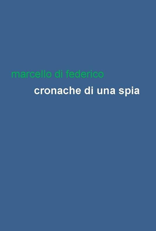 Cronache di una spia - Marcello Di Federico - copertina