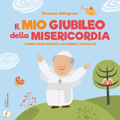 Il mio giubileo della misericordia. L'anno santo spiegato ai bambini e ai ragazzi - Giovanna Abbagnara - copertina