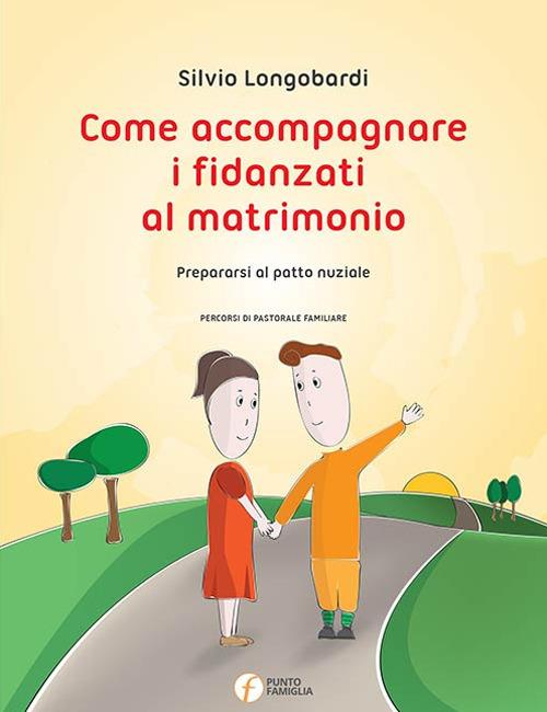 Come accompagnare i fidanzati al matrimonio. Prepararsi al patto nuziale - Silvio Longobardi - copertina