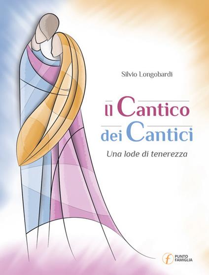 Il Cantico dei Cantici. Una lode di tenerezza - Silvio Longobardi - copertina